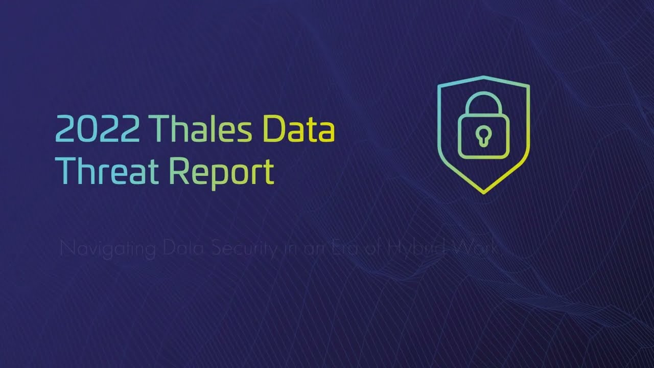 The 2022 Thales Data Threat Report – Global Edition
