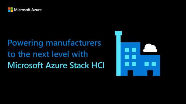 Powering manufacturers to the next level with Microsoft Azure Stack HCI